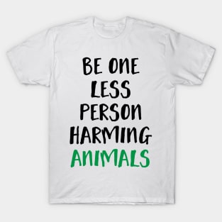 Be One Less Person Harming Animals T-Shirt